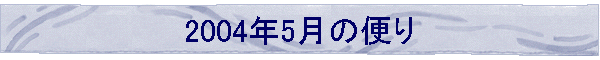 2004年5月の便り